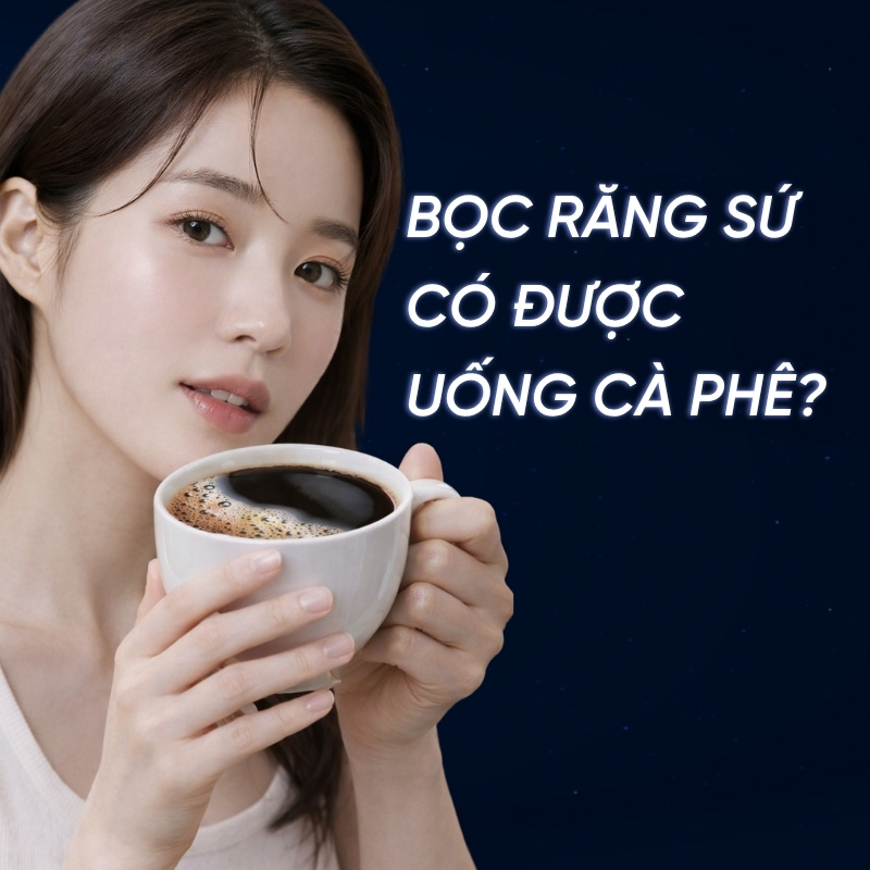 bọc răng sứ có được uống cà phê smilux dental