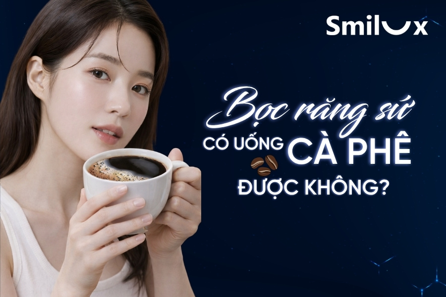 Bọc răng sứ có uống cà phê được không? Smilux giải đáp Bọc răng sứ có uống cà phê được không? Smilux giải đáp